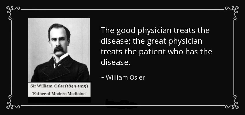 The good physician treats the disease; the great physician treats the patient who has the disease